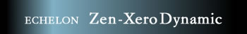 ECHELON　Zen-Xero Dynamic
